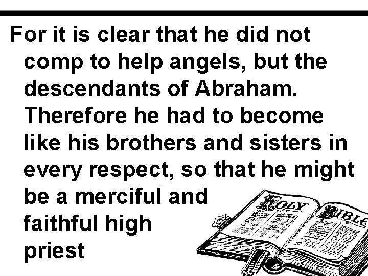 For it is clear that he did not comp to help angels, but the