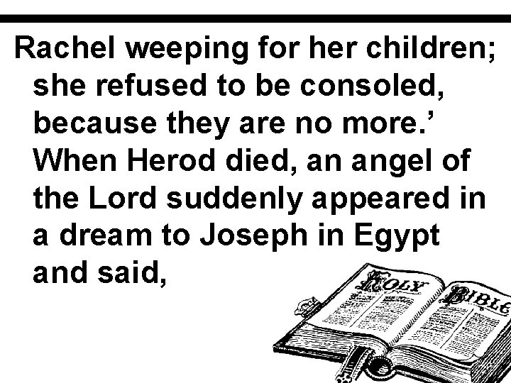 Rachel weeping for her children; she refused to be consoled, because they are no