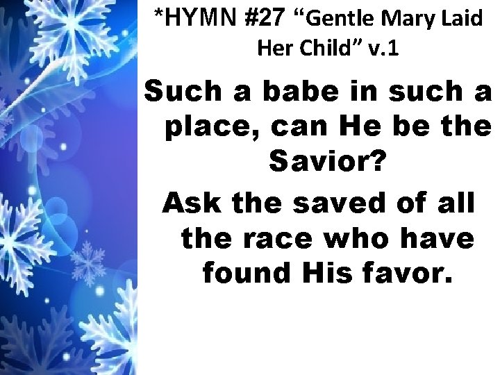 *HYMN #27 “Gentle Mary Laid Her Child” v. 1 Such a babe in such