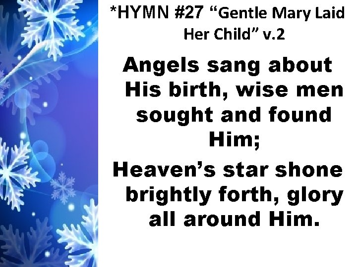 *HYMN #27 “Gentle Mary Laid Her Child” v. 2 Angels sang about His birth,