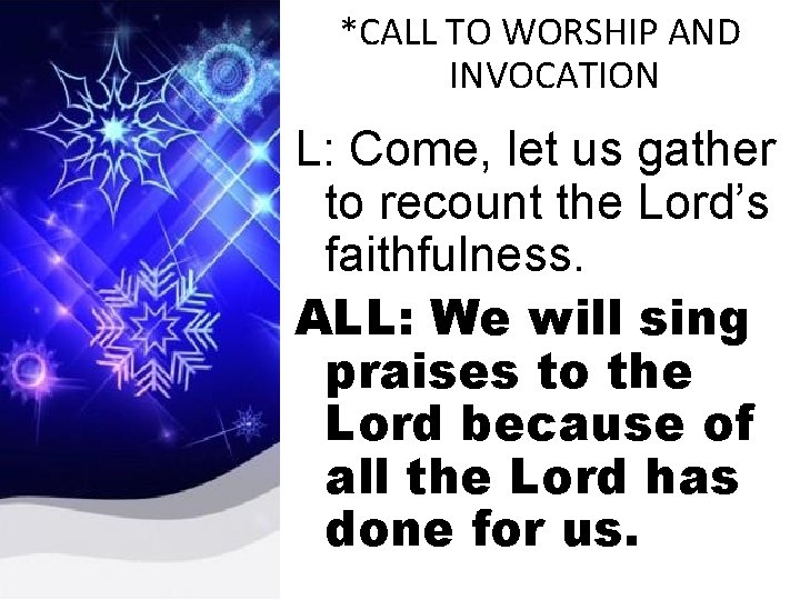 *CALL TO WORSHIP AND INVOCATION L: Come, let us gather to recount the Lord’s