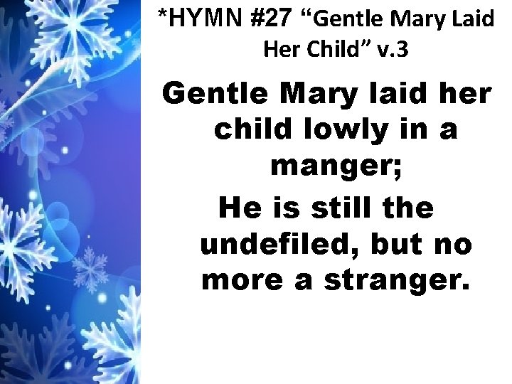 *HYMN #27 “Gentle Mary Laid Her Child” v. 3 Gentle Mary laid her child