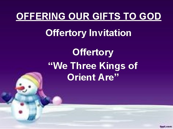 OFFERING OUR GIFTS TO GOD Offertory Invitation Offertory “We Three Kings of Orient Are”