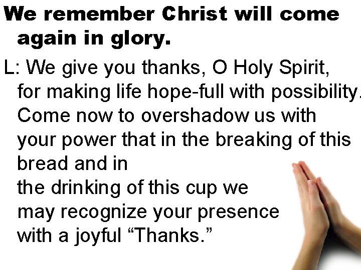 We remember Christ will come again in glory. L: We give you thanks, O