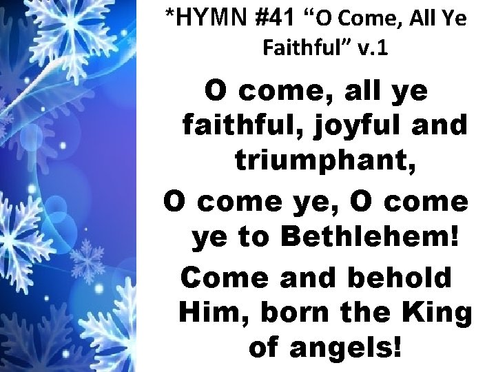 *HYMN #41 “O Come, All Ye Faithful” v. 1 O come, all ye faithful,