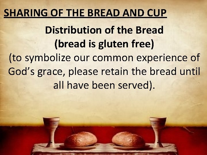 SHARING OF THE BREAD AND CUP Distribution of the Bread (bread is gluten free)
