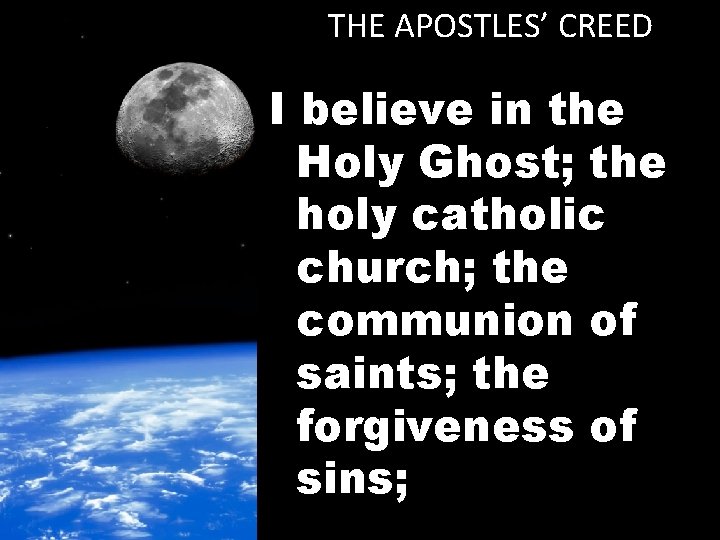 THE APOSTLES’ CREED I believe in the Holy Ghost; the holy catholic church; the