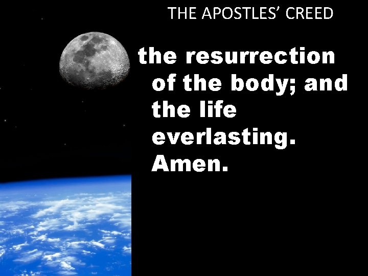 THE APOSTLES’ CREED the resurrection of the body; and the life everlasting. Amen. 