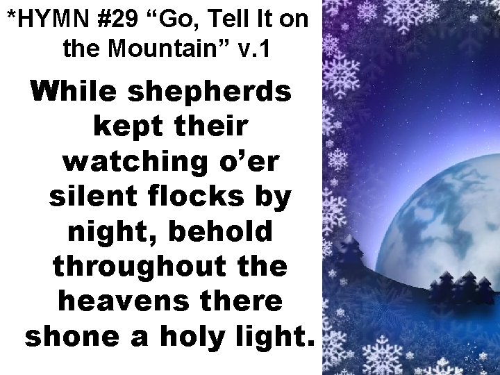 *HYMN #29 “Go, Tell It on the Mountain” v. 1 While shepherds kept their