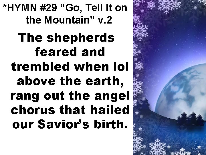 *HYMN #29 “Go, Tell It on the Mountain” v. 2 The shepherds feared and