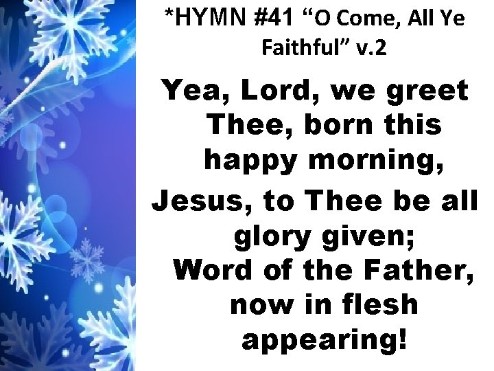 *HYMN #41 “O Come, All Ye Faithful” v. 2 Yea, Lord, we greet Thee,