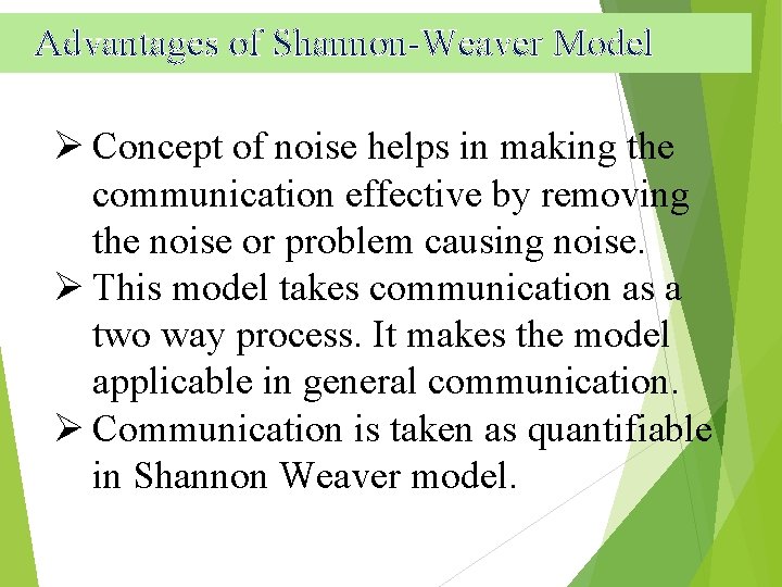 Advantages of Shannon-Weaver Model Ø Concept of noise helps in making the communication effective