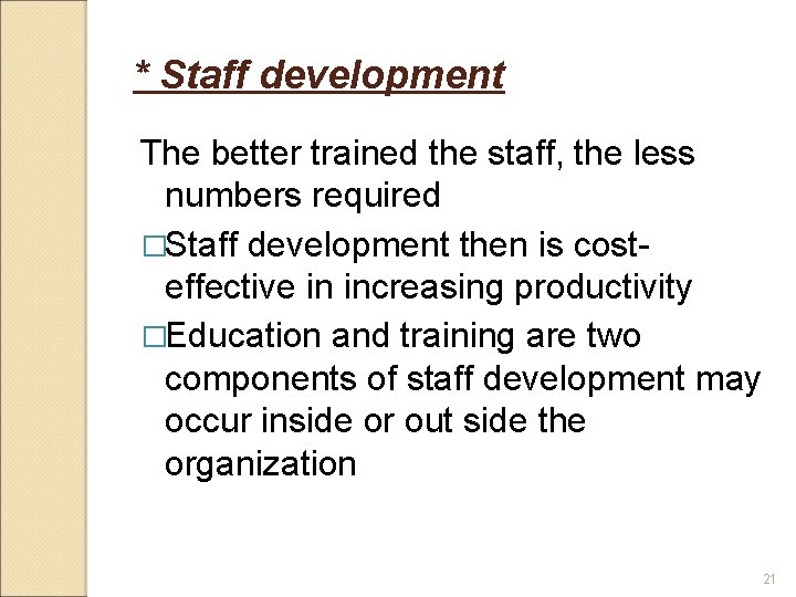 * Staff development The better trained the staff, the less numbers required �Staff development