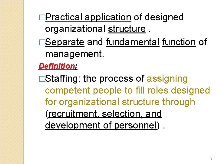 �Practical application of designed organizational structure. �Separate and fundamental function of management. Definition: �Staffing: