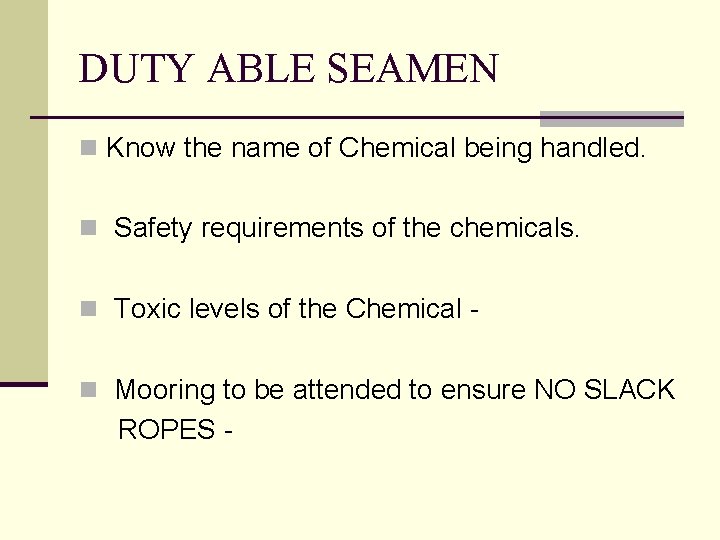 DUTY ABLE SEAMEN n Know the name of Chemical being handled. n Safety requirements