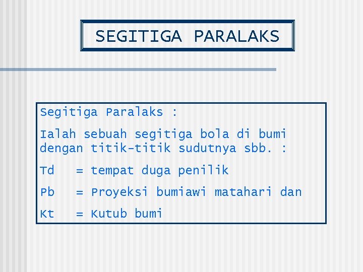 SEGITIGA PARALAKS Segitiga Paralaks : Ialah sebuah segitiga bola di bumi dengan titik-titik sudutnya