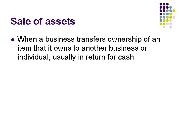Sale of assets l When a business transfers ownership of an item that it