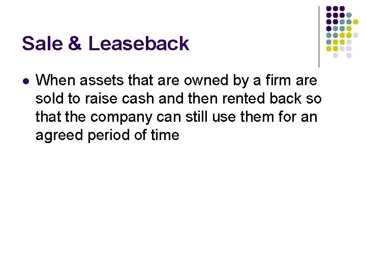 Sale & Leaseback l When assets that are owned by a firm are sold