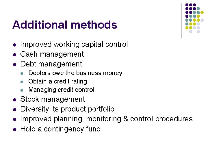 Additional methods l l l Improved working capital control Cash management Debt management l