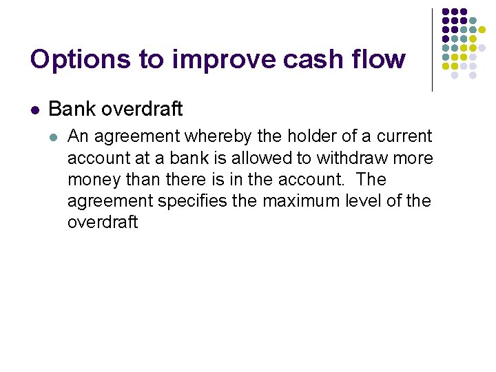 Options to improve cash flow l Bank overdraft l An agreement whereby the holder