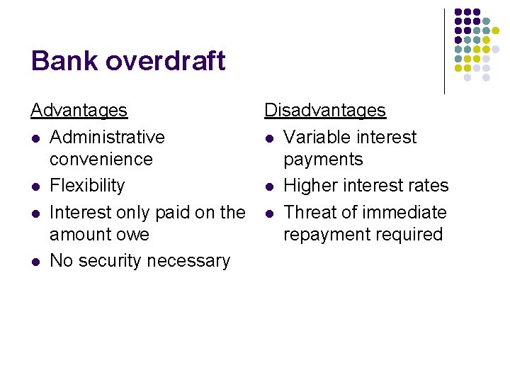 Bank overdraft Advantages Disadvantages l Administrative l Variable interest convenience payments l Flexibility l