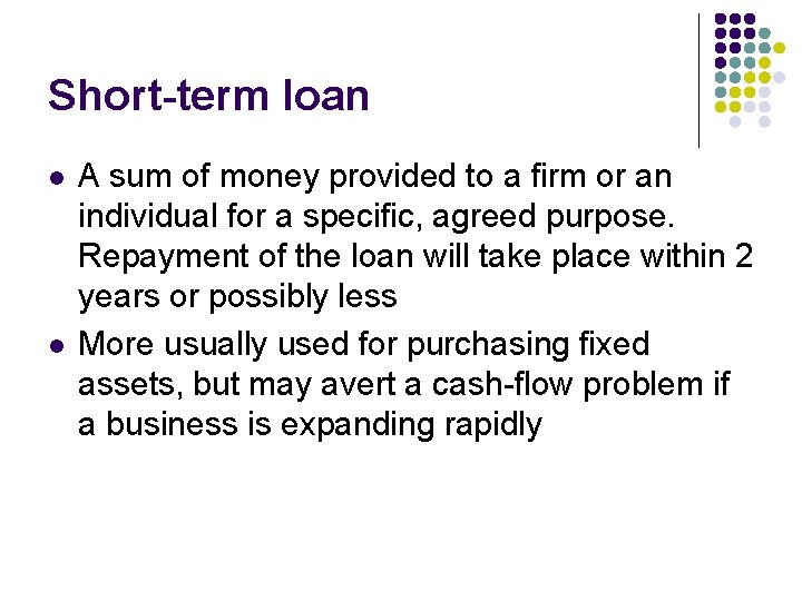 Short-term loan l l A sum of money provided to a firm or an