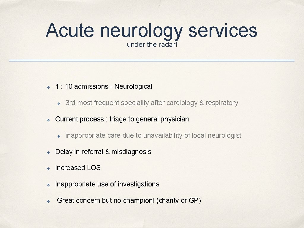 Acute neurology services under the radar! ✤ 1 : 10 admissions - Neurological ✤