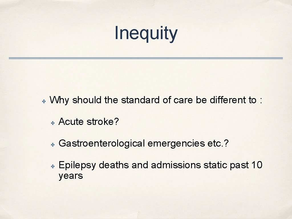 Inequity ✤ Why should the standard of care be different to : ✤ Acute