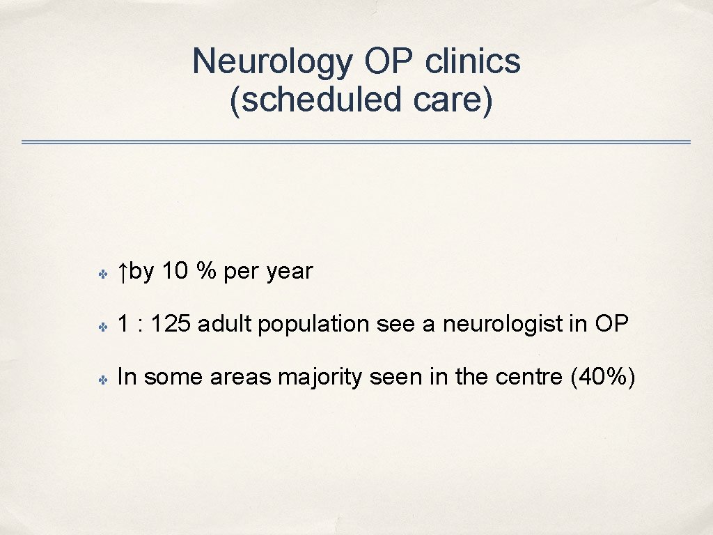 Neurology OP clinics (scheduled care) ✤ ↑by 10 % per year ✤ 1 :