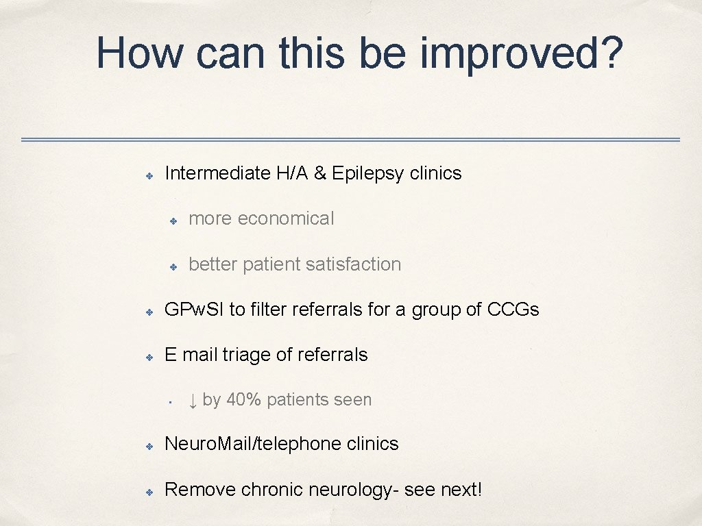 How can this be improved? ✤ Intermediate H/A & Epilepsy clinics ✤ more economical