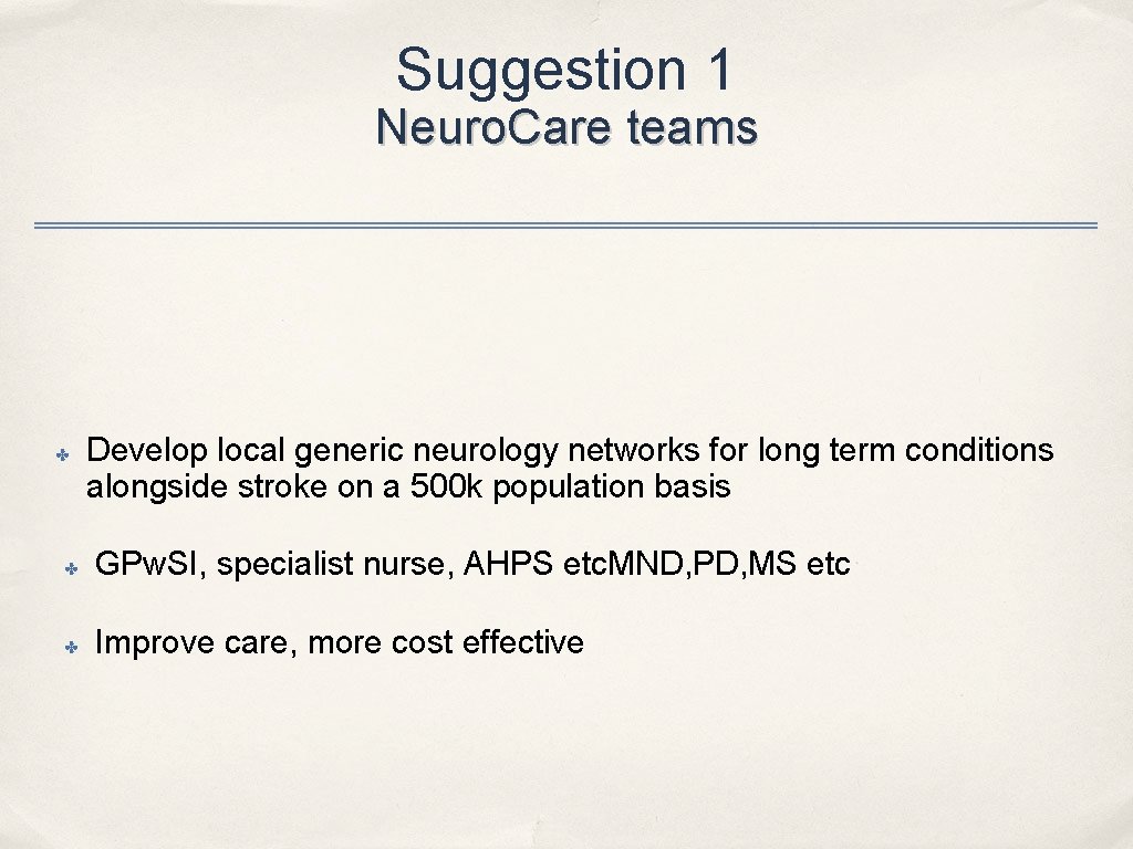 Suggestion 1 Neuro. Care teams ✤ Develop local generic neurology networks for long term