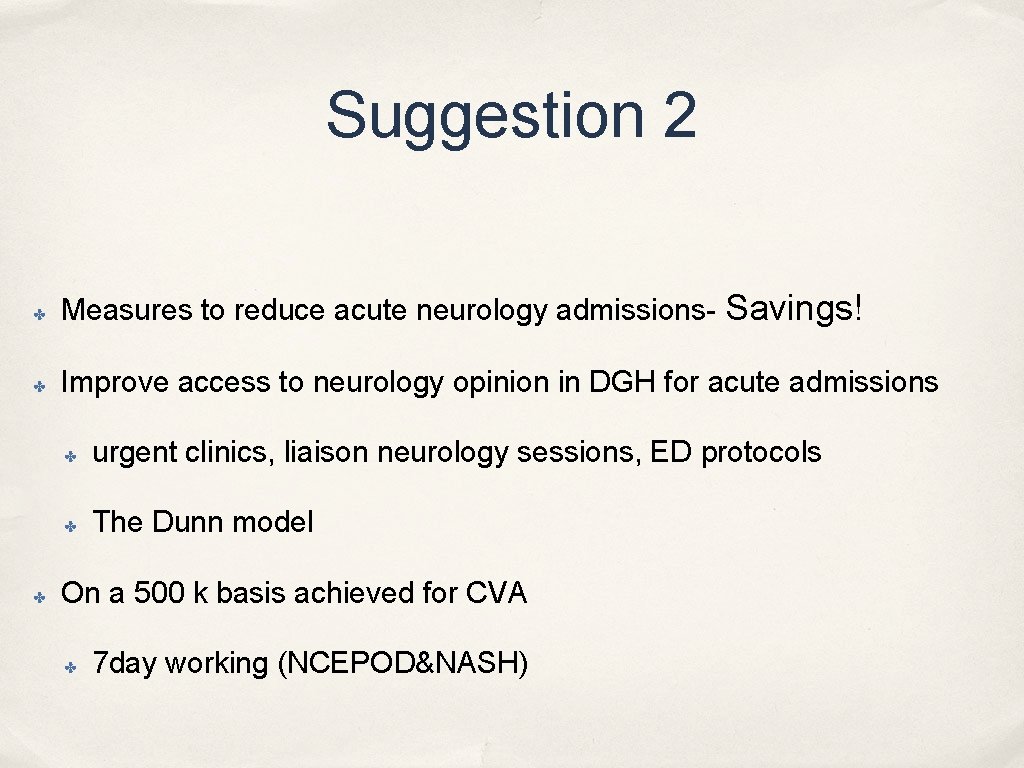 Suggestion 2 ✤ Measures to reduce acute neurology admissions- Savings! ✤ Improve access to