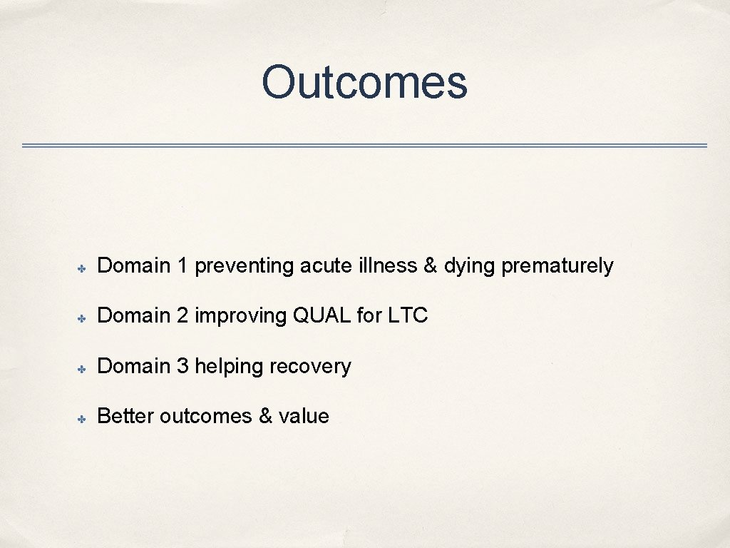 Outcomes ✤ Domain 1 preventing acute illness & dying prematurely ✤ Domain 2 improving