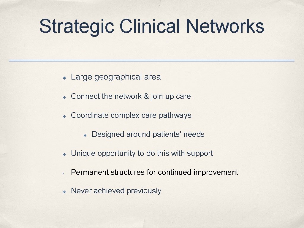 Strategic Clinical Networks ✤ Large geographical area ✤ Connect the network & join up