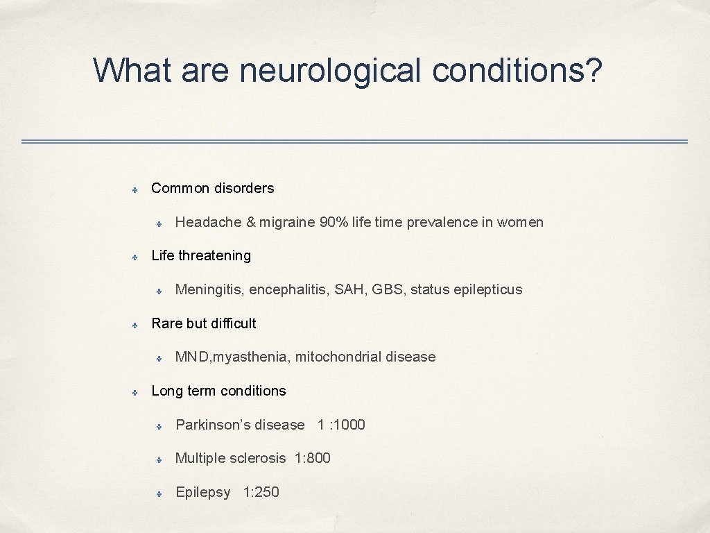 What are neurological conditions? ✤ Common disorders ✤ ✤ Life threatening ✤ ✤ Meningitis,