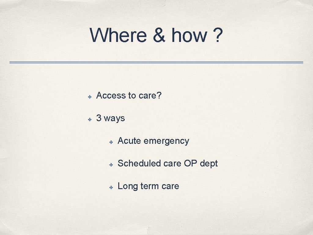 Where & how ? ✤ Access to care? ✤ 3 ways ✤ Acute emergency
