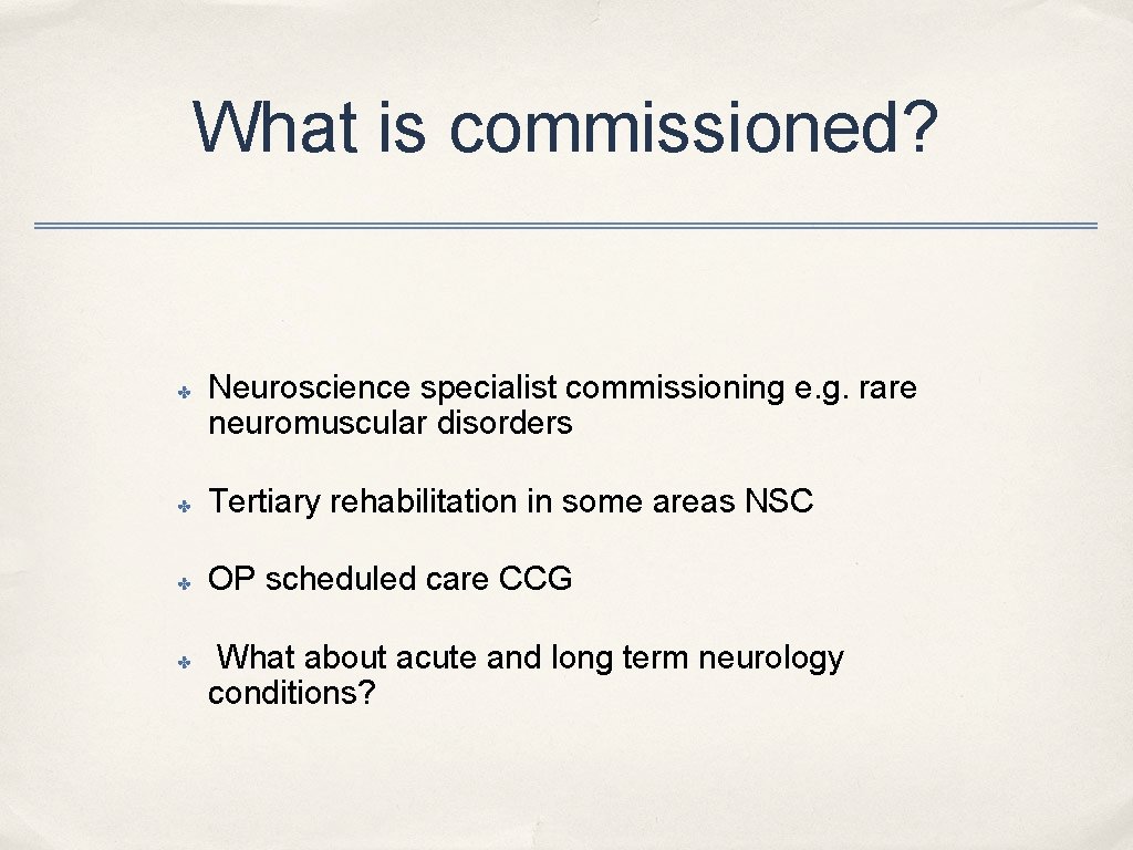 What is commissioned? ✤ Neuroscience specialist commissioning e. g. rare neuromuscular disorders ✤ Tertiary