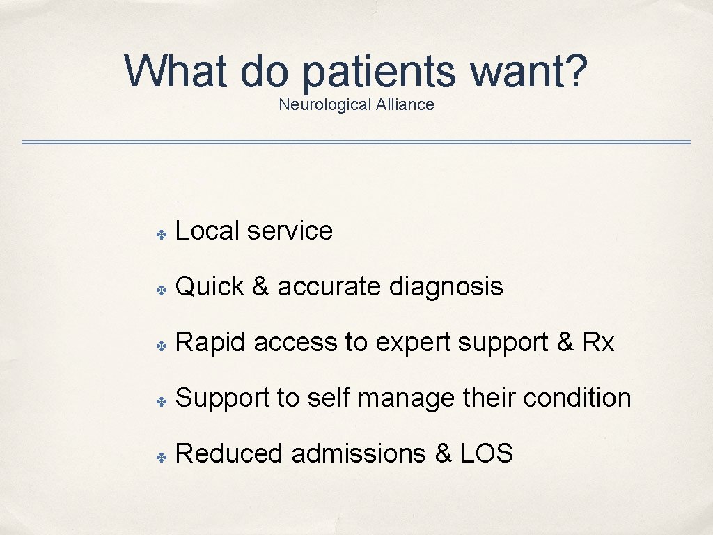 What do patients want? Neurological Alliance ✤ Local service ✤ Quick & accurate diagnosis