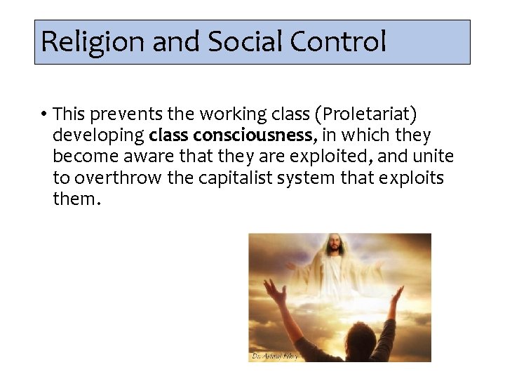 Religion and Social Control • This prevents the working class (Proletariat) developing class consciousness,