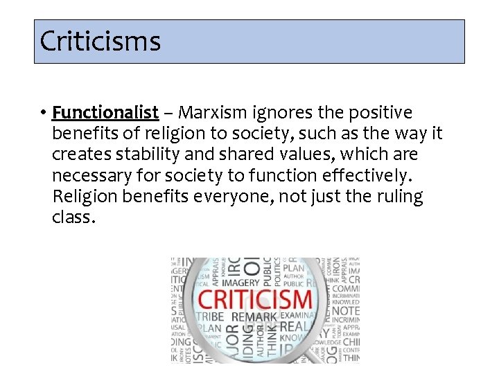 Criticisms • Functionalist – Marxism ignores the positive benefits of religion to society, such