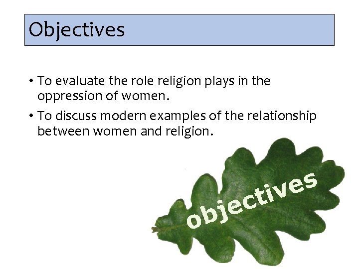 Objectives • To evaluate the role religion plays in the oppression of women. •