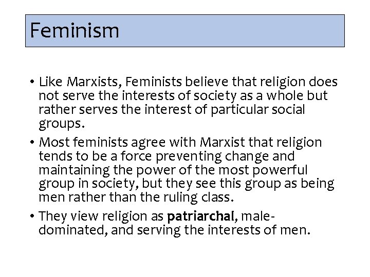 Feminism • Like Marxists, Feminists believe that religion does not serve the interests of