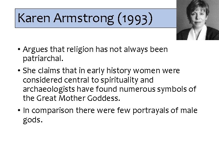 Karen Armstrong (1993) • Argues that religion has not always been patriarchal. • She
