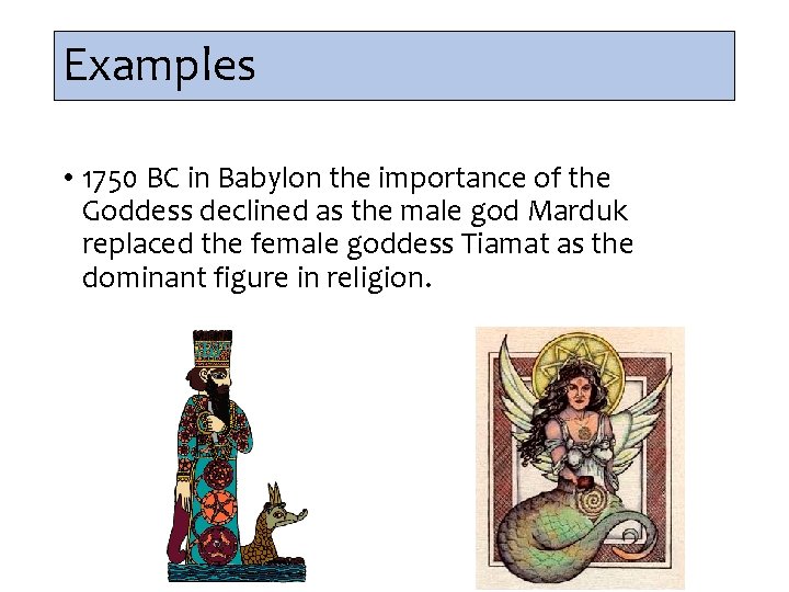 Examples • 1750 BC in Babylon the importance of the Goddess declined as the