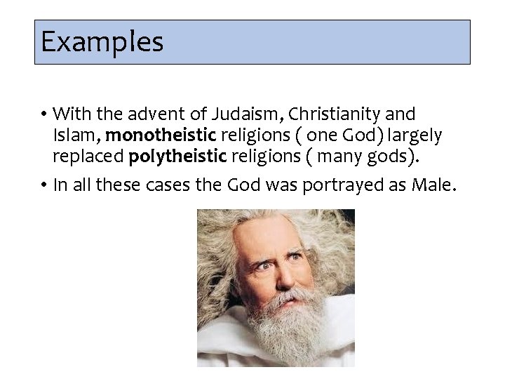 Examples • With the advent of Judaism, Christianity and Islam, monotheistic religions ( one