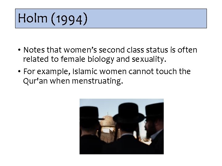 Holm (1994) • Notes that women’s second class status is often related to female