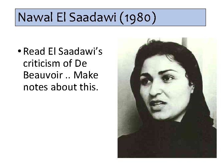 Nawal El Saadawi (1980) • Read El Saadawi’s criticism of De Beauvoir. . Make