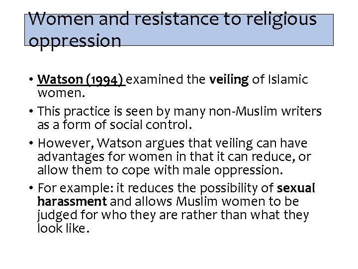 Women and resistance to religious oppression • Watson (1994) examined the veiling of Islamic