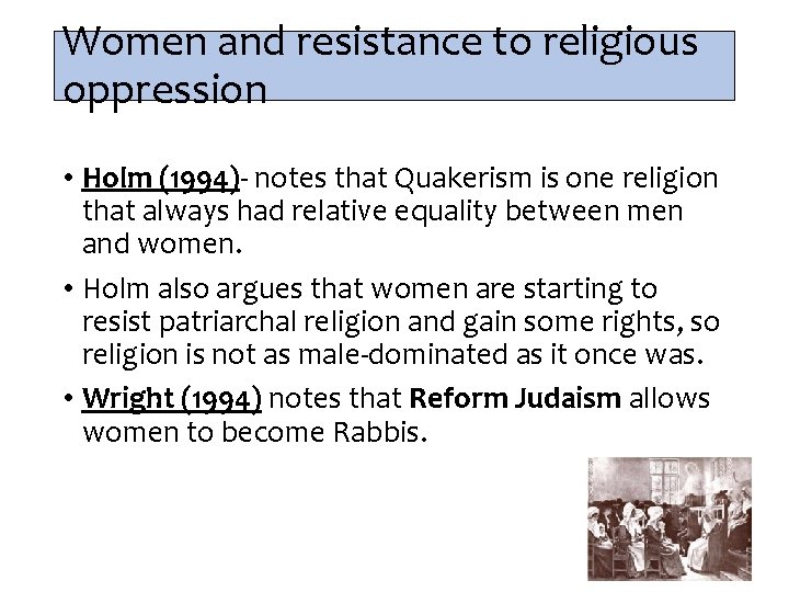 Women and resistance to religious oppression • Holm (1994)- notes that Quakerism is one