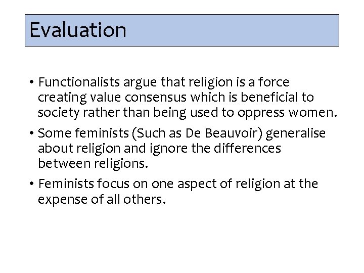 Evaluation • Functionalists argue that religion is a force creating value consensus which is